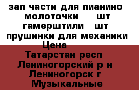 зап.части для пианино: молоточки 168 шт;гамерштили 2 шт ,прушинки для механики  › Цена ­ 7 000 - Татарстан респ., Лениногорский р-н, Лениногорск г. Музыкальные инструменты и оборудование » Другое   . Татарстан респ.